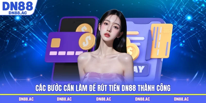 Các bước cần làm để rút tiền DN88 thành công