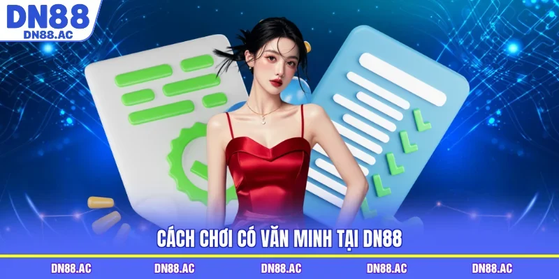 Cách chơi có văn minh tại DN88 