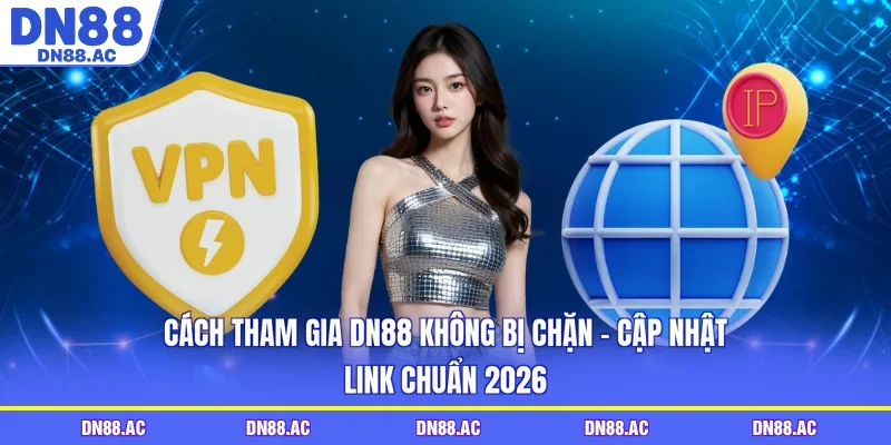 Cách Tham Gia DN88 Không Bị Chặn - Cập Nhật Link Chuẩn 2026