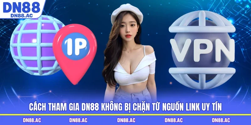Cách tham gia DN88 không bị chặn từ nguồn link uy tín