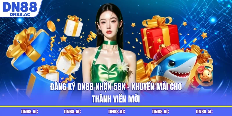 Đăng Ký DN88 Nhận 58k - Khuyến Mãi Cho Thành Viên Mới