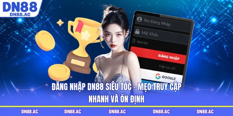 Đăng Nhập DN88 Siêu Tốc - Mẹo Truy Cập Nhanh Và Ổn Định