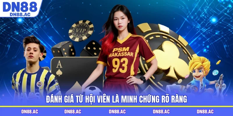 Đánh giá từ hội viên là minh chứng rõ ràng
