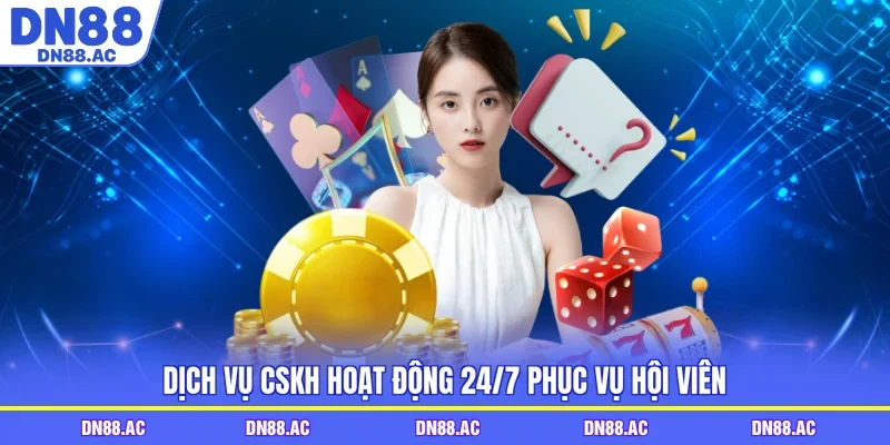 Dịch vụ CSKH hoạt động 24/7 phục vụ hội viên