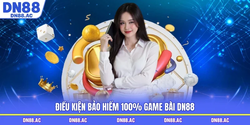 Điều kiện bảo hiểm 100% game bài DN88