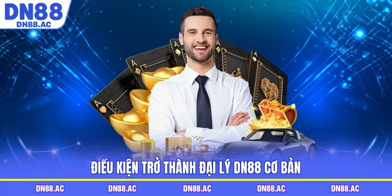 Điều kiện trở thành đại lý DN88 cơ bản