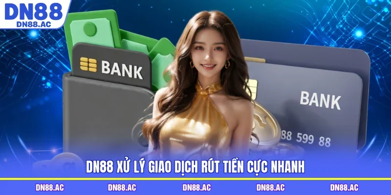 DN88 xử lý giao dịch rút tiền cực nhanh