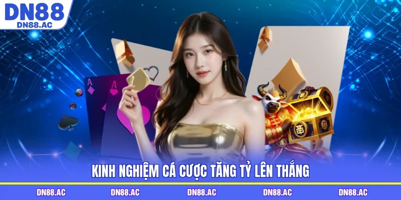 Kinh nghiệm cá cược tăng tỷ lên thắng