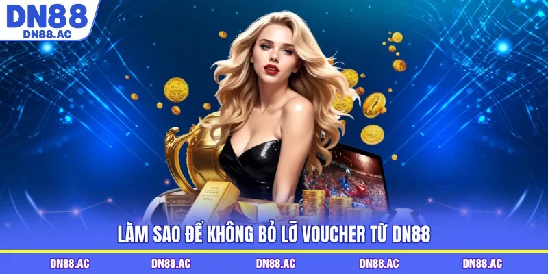 Làm sao để không bỏ lỡ voucher từ DN88