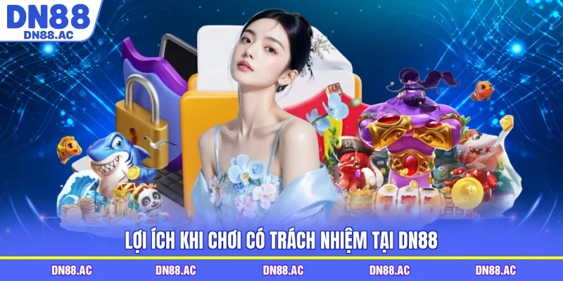 Lợi ích khi chơi có trách nhiệm tại DN88 