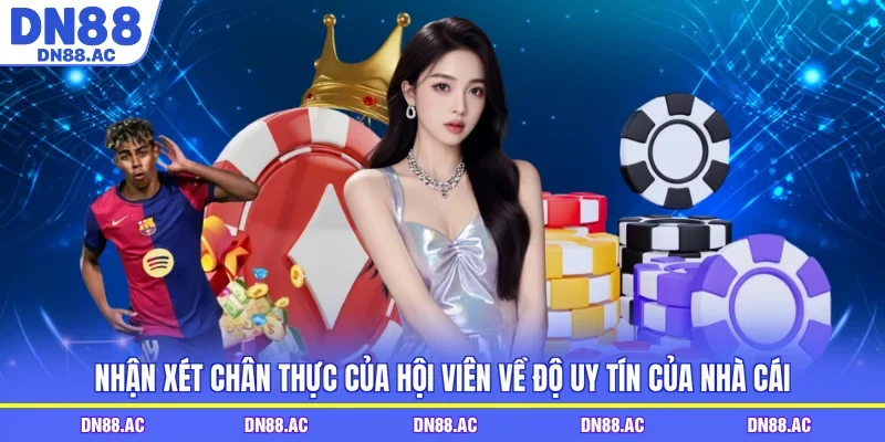 Nhận xét chân thực của hội viên về độ uy tín của nhà cái