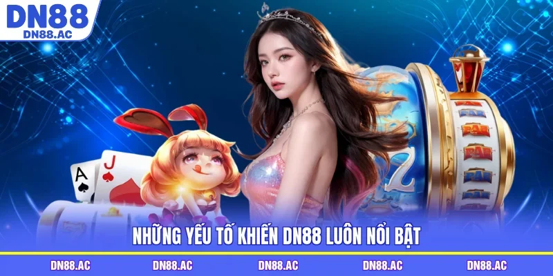 Những yếu tố khiến DN88 luôn nổi bật