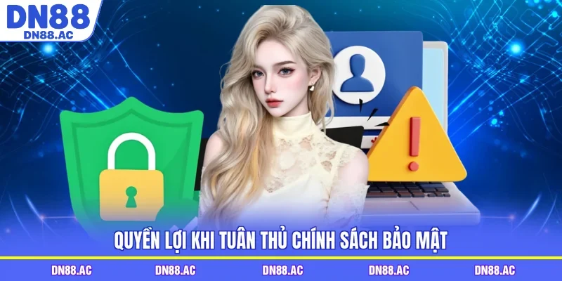 Quyền lợi khi tuân thủ chính sách bảo mật 