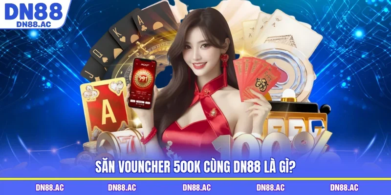 Săn Vouncher 500K cùng DN88 là gì?