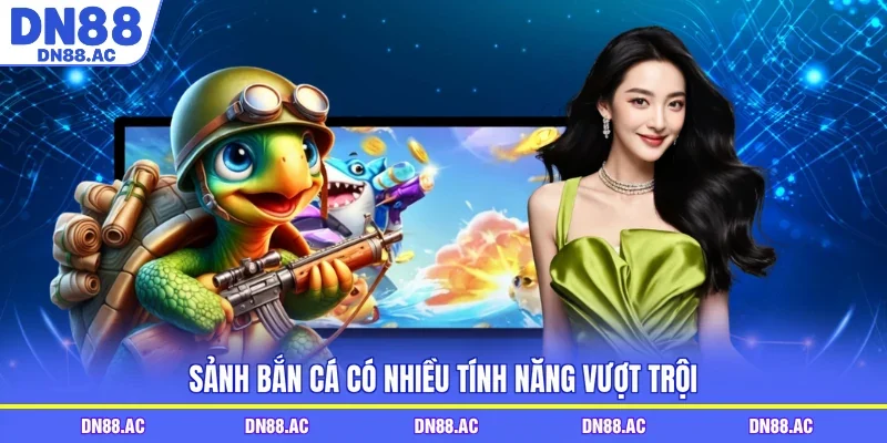 Sảnh bắn cá có nhiều tính năng vượt trội