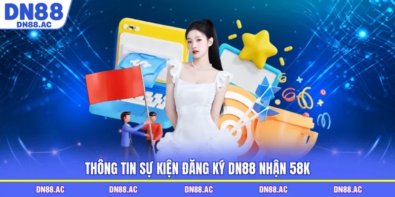 Thông tin sự kiện đăng ký DN88 nhận 58k