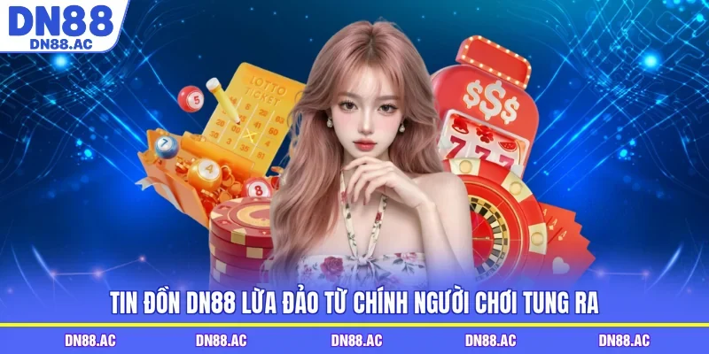 Tin đồn DN88 lừa đảo từ chính người chơi tung ra