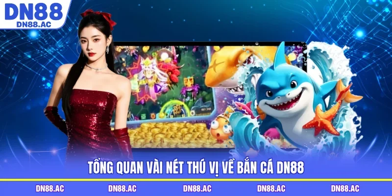 Tổng quan vài nét thú vị về bắn cá DN88