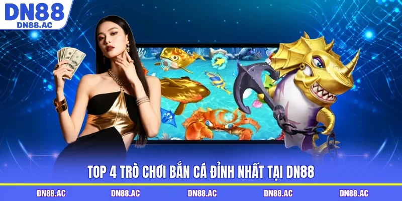 Top 4 trò chơi bắn cá đỉnh nhất tại DN88