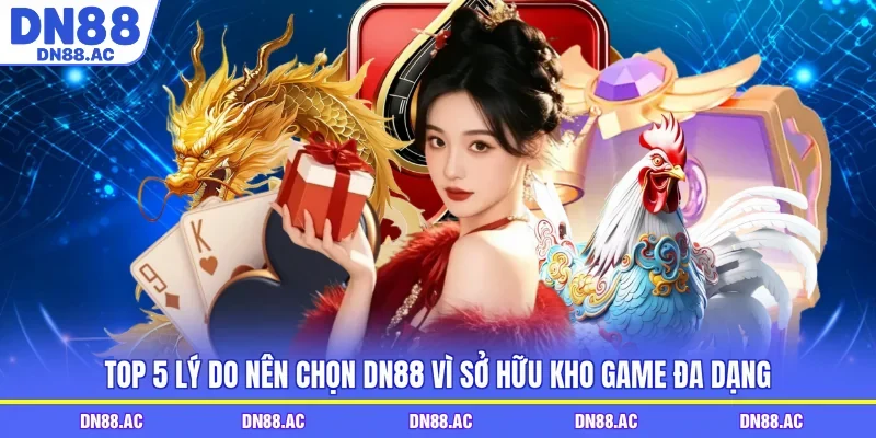 Top 5 lý do nên chọn DN88 vì sở hữu kho game đa dạng