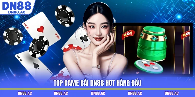 Top game bài DN88 hot hàng đầu